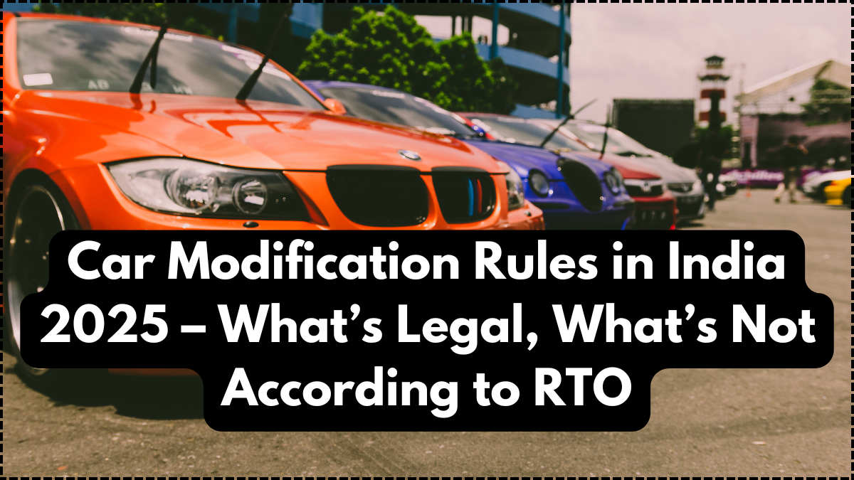 Car Modification Rules in India 2025 – What’s Legal, What’s Not According to RTO
