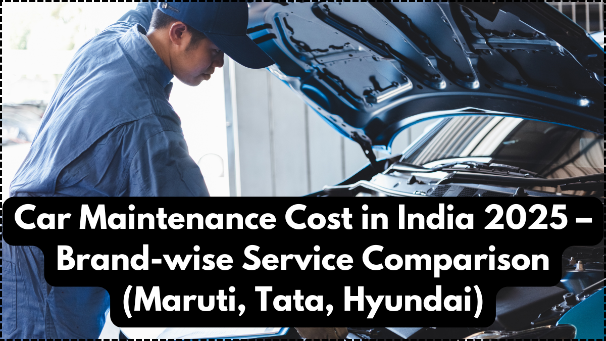 Car Maintenance Cost in India 2025 – Brand-wise Service Comparison (Maruti, Tata, Hyundai)