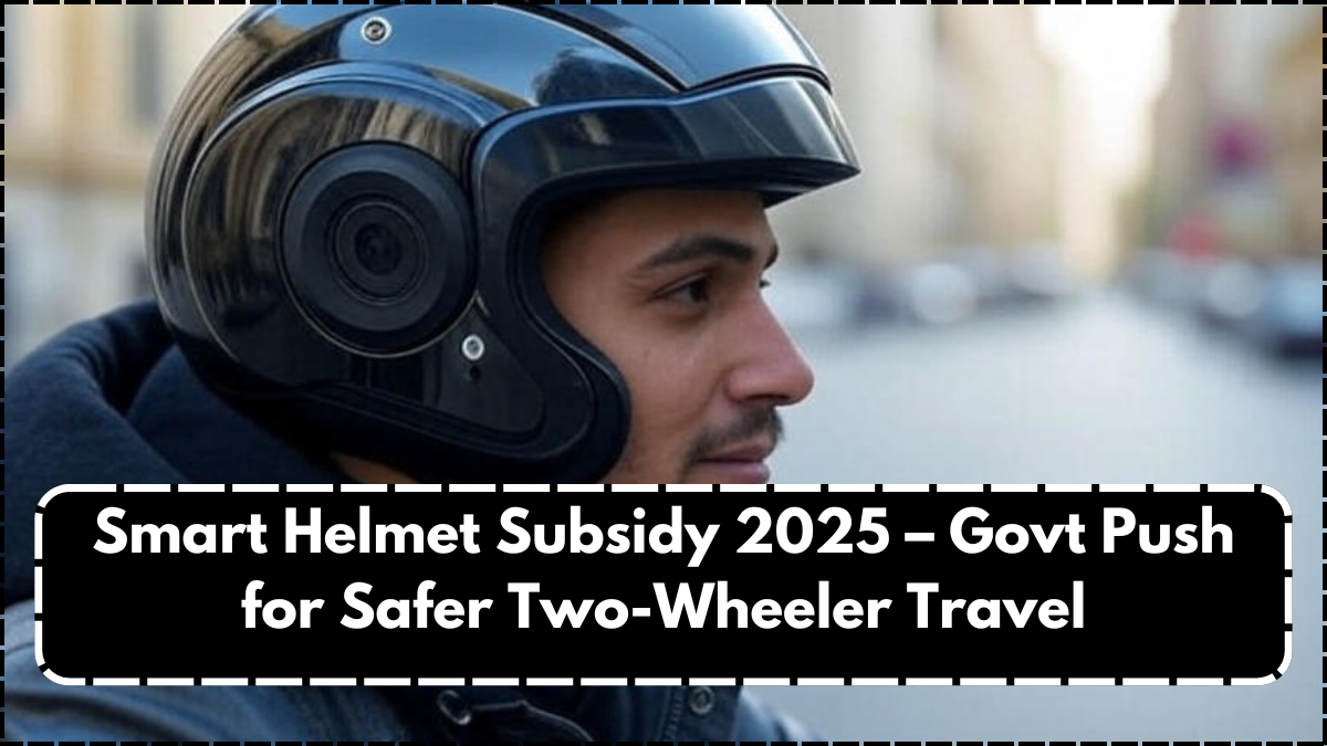 Smart Helmet Subsidy 2025 – Govt Push for Safer Two-Wheeler Travel
