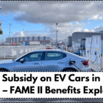 Govt Subsidy on EV Cars in India 2025 – FAME II Benefits Explained