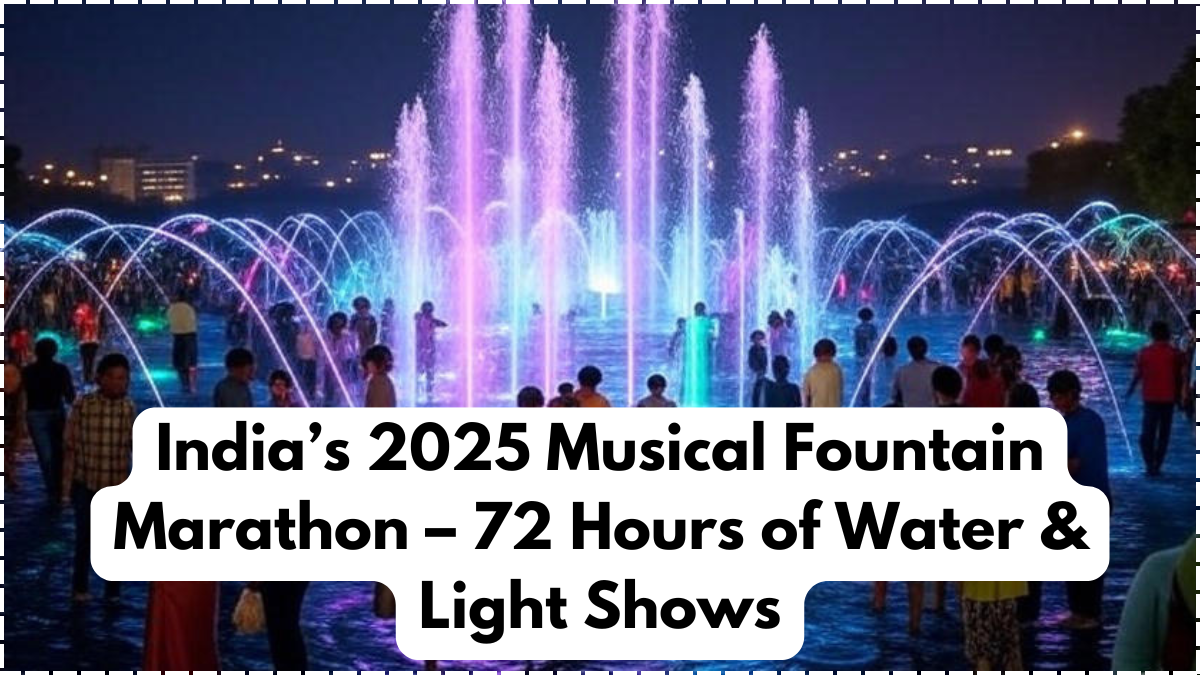 India’s 2025 Musical Fountain Marathon – 72 Hours of Water & Light Shows