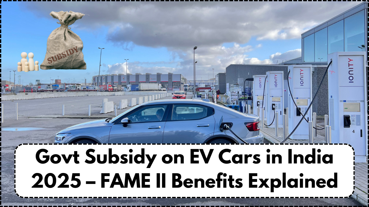 Govt Subsidy on EV Cars in India 2025 – FAME II Benefits Explained